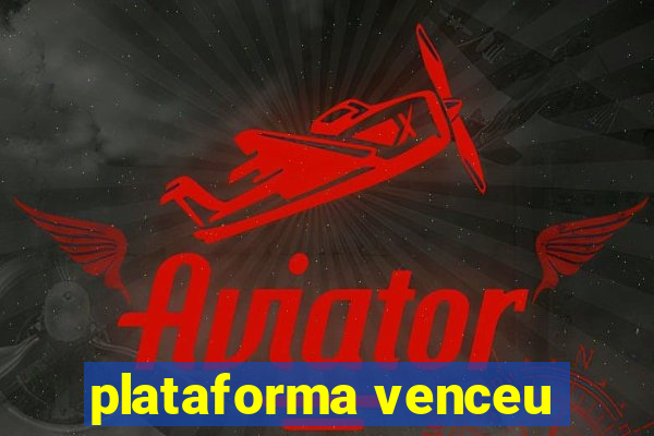 plataforma venceu